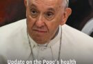 Update on the Pope’s health after he reportedly told aides he ‘won’t make it this time’